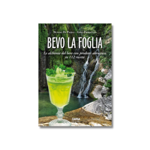 BEVO LA FOGLIA Le alchimie del bere con prodotti abruzzesi in 112 ricette