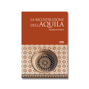 LA RICOSTRUZIONE DELL’AQUILA - Rassegna di restauro