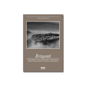 BRIGANTI L’ingresso nell’Abruzzo teramano: eroi coraggiosi o feroci assassini