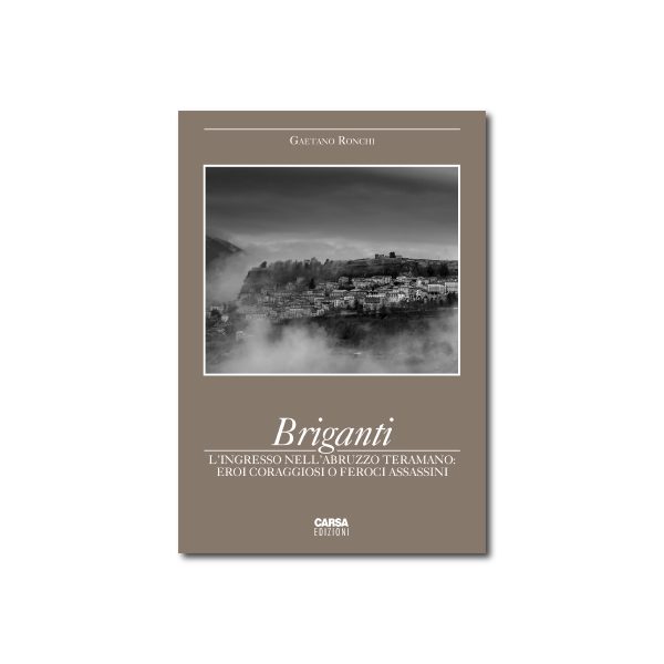 BRIGANTI L’ingresso nell’Abruzzo teramano: eroi coraggiosi o feroci assassini