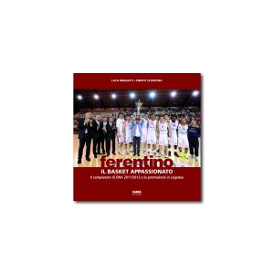 FERENTINO, IL BASKET APPASSIONATO Il campionato di DNA 2011/2012 e la promozione in Legadue