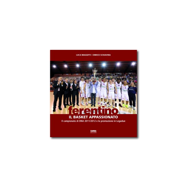 FERENTINO, IL BASKET APPASSIONATO Il campionato di DNA 2011/2012 e la promozione in Legadue
