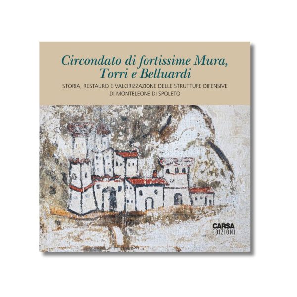 Circondato di fortissime Mura, Torri e Belluardi - STORIA, RESTAURO E  VALORIZZAZIONE DELLE  STRUTTURE DIFENSIVE DI MONTELEONE DI SPOLETO