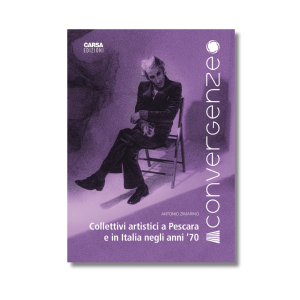CONVERGENZE Collettivi artistici a Pescara e in Italia negli anni ’70 CARSA EDIZIONI